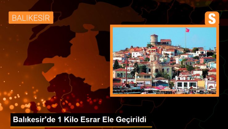 Balıkesir’de 1 Kilo Esrar Ele Geçirildi, 2 Şüpheli Tutuklandı